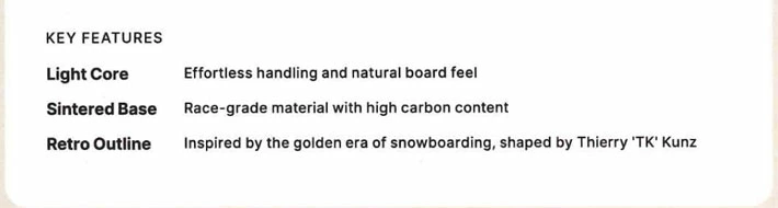 image - SHOP NEWS | ムラサキスポーツオンラインストア 通販 Key features: Light Core—easy handling; Sintered Base—high-carbon race material; Retro Outline—TK Kunz-inspired snowboarding design.